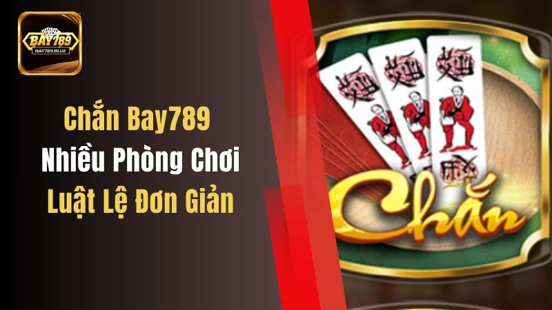 Chắn Bay789 Nhiều Phòng Chơi, Luật Lệ Đơn Giản, Tham Gia Ngay