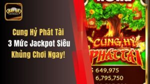 Cung Hỷ Phát Tài 3 Mức Jackpot Siêu Khủng, Chơi Ngay!