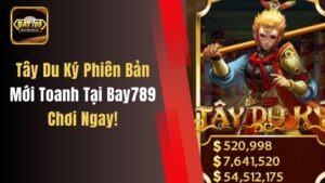 Tây Du Ký Phiên Bản Mới Toanh Tại Bay789, Chơi Ngay!
