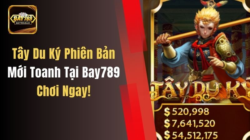 Tây Du Ký Phiên Bản Mới Toanh Tại Bay789, Chơi Ngay!