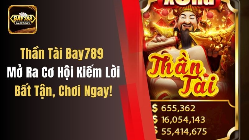 Thần Tài Bay789 Mở Ra Cơ Hội Kiếm Lời Bất Tận, Chơi Ngay!
