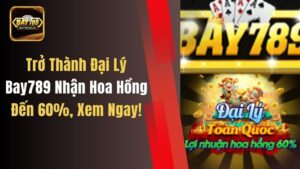 Trở Thành Đại Lý Bay789 Nhận Hoa Hồng Đến 60%, Xem Ngay!